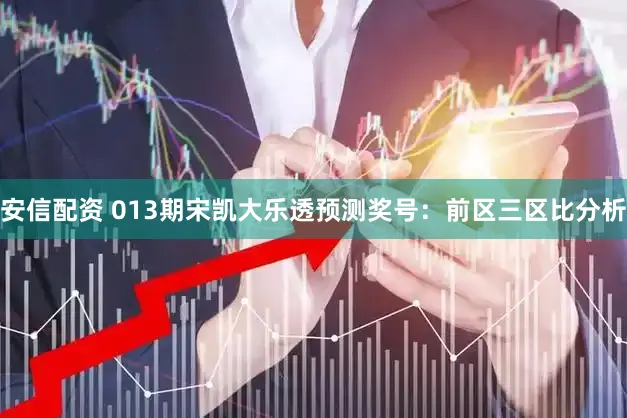 安信配资 013期宋凯大乐透预测奖号：前区三区比分析