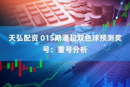 天弘配资 015期潘超双色球预测奖号：重号分析