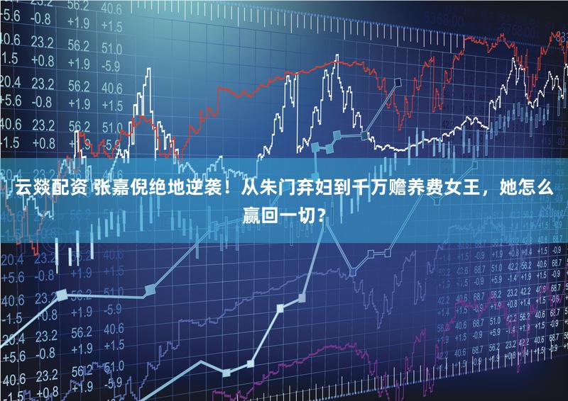 云燚配资 张嘉倪绝地逆袭！从朱门弃妇到千万赡养费女王，她怎么赢回一切？