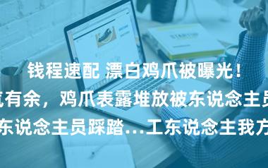 钱程速配 漂白鸡爪被曝光！坐蓐车间臭气有余，鸡爪表露堆放被东说念主员踩踏…工东说念主我方齐不吃