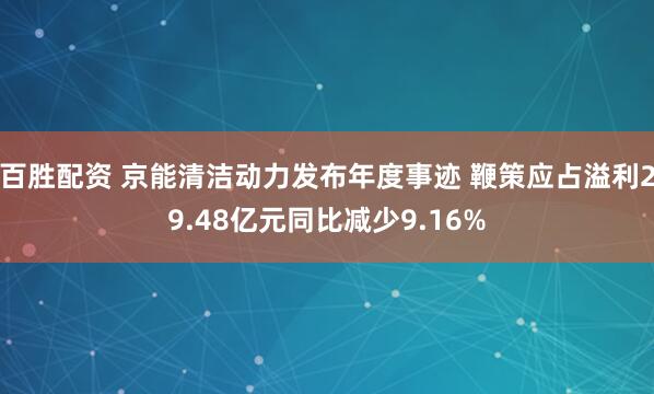 百胜配资 京能清洁动力发布年度事迹 鞭策应占溢利29.48亿元同比减少9.16%