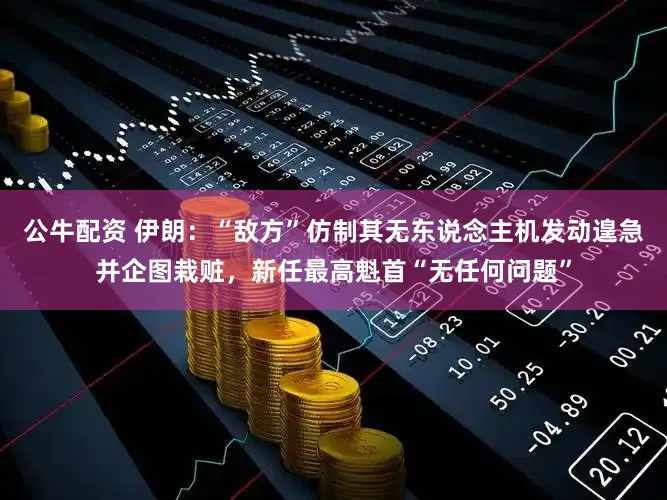 公牛配资 伊朗:“敌方”仿制其无东说念主机发动遑急并企图栽赃,新任最高魁首“无任何问题”