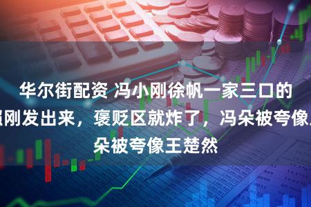 华尔街配资 冯小刚徐帆一家三口的贺年照刚发出来,褒贬区就炸了,冯朵被夸像王楚然